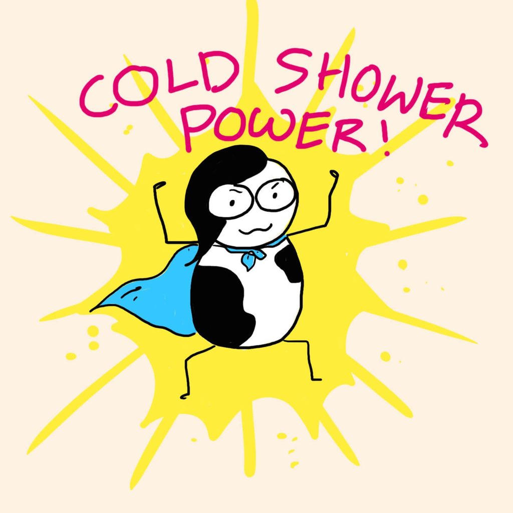 Cartoon of me wearing a super hero cape and flexing my muscles impressively cause I feel like a boss. It says "COLD SHOWER POWER!"