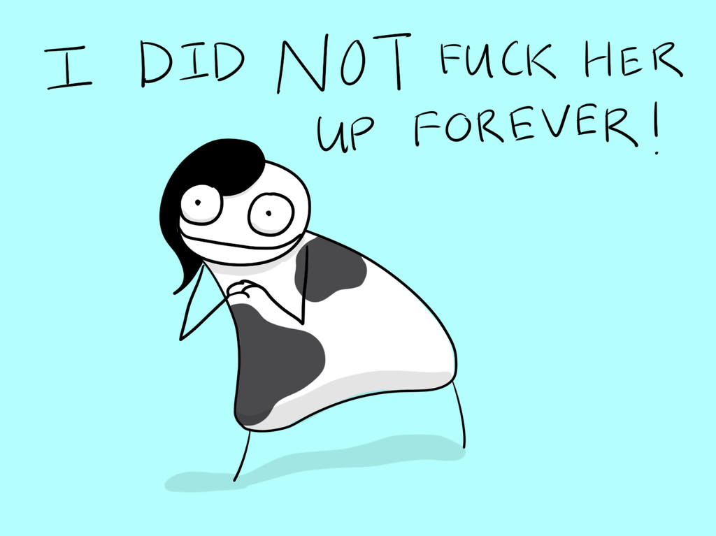 cartoon of me looking please and a little crazy-eyed that says "I did not fuck her up forever!"