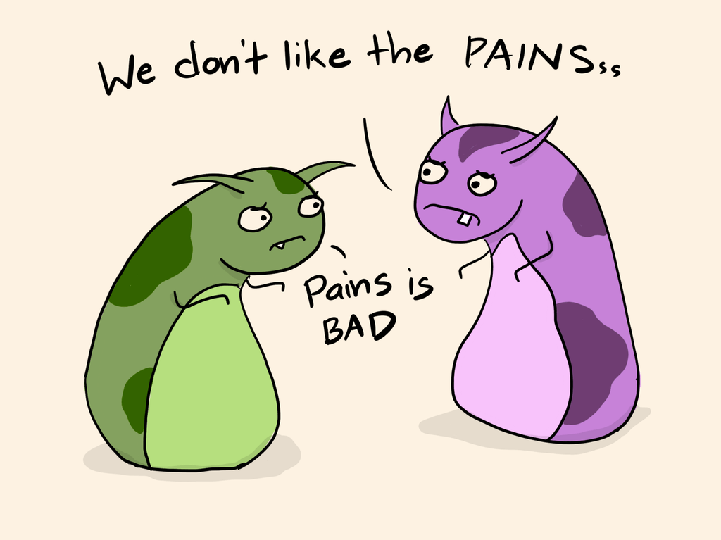 cartoon of the creatures looking worried saying "We don't like the pains" "pains is bad."